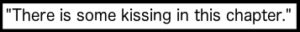 There is some kissing in this chapter.