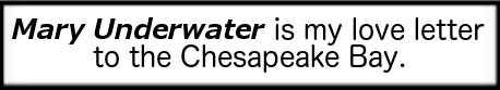 Mary Underwater is my love letter to the Chesapeake Bay.