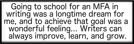 Going to school for an MFA in writing was a longtime dream for me.